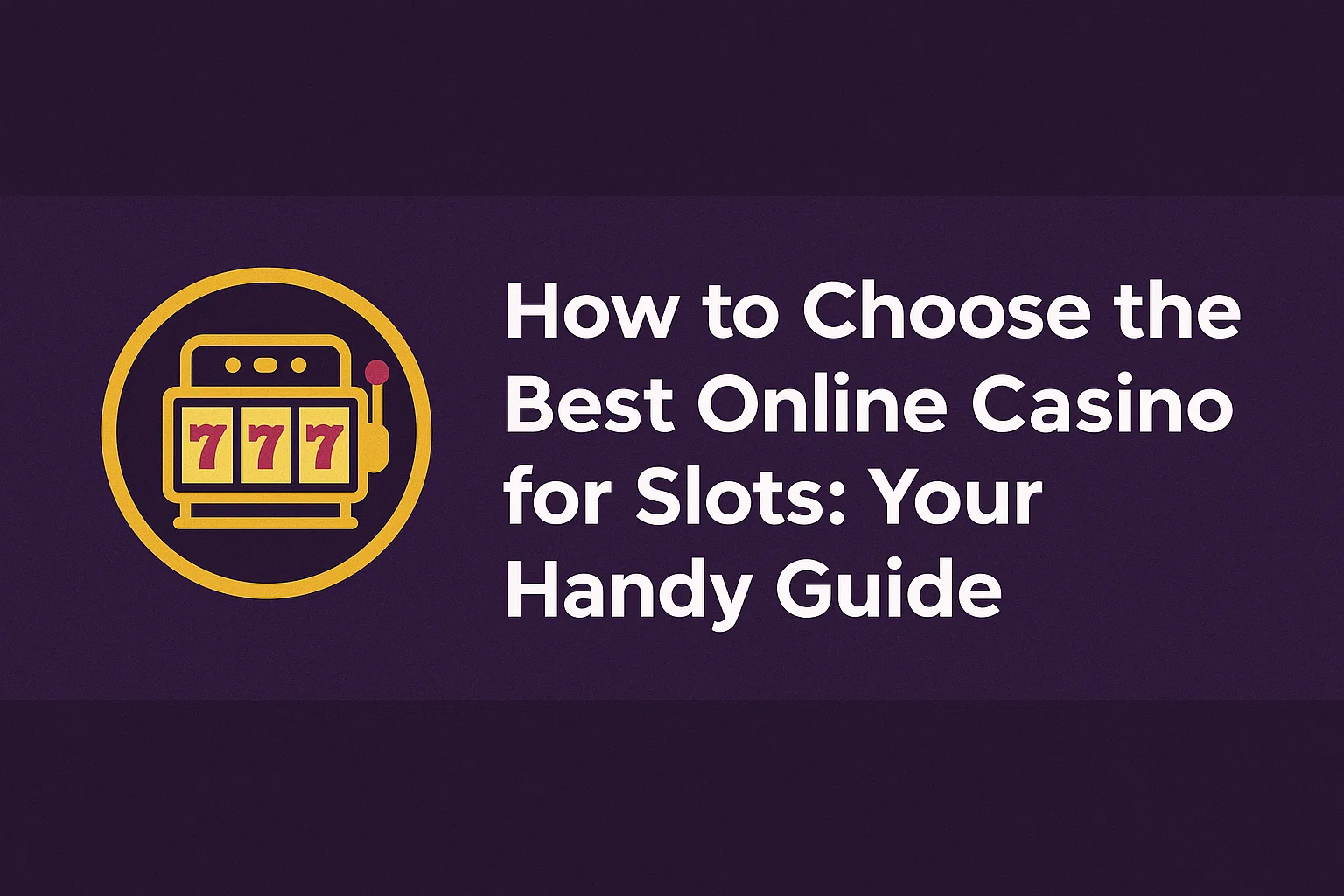 How to Choose the Best Online Casino for Slots: Your Handy Guide