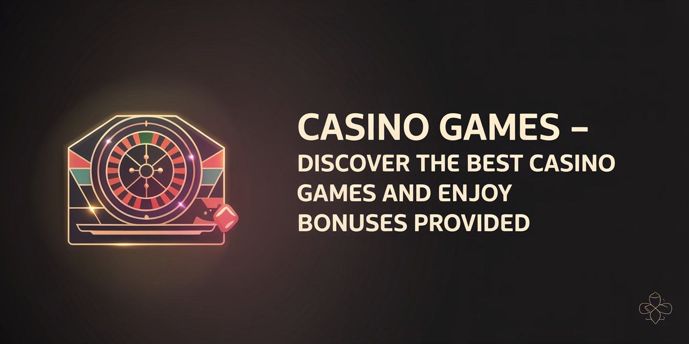 Casino Games – Discover the Best Casino Games and Enjoy Bonuses Provided